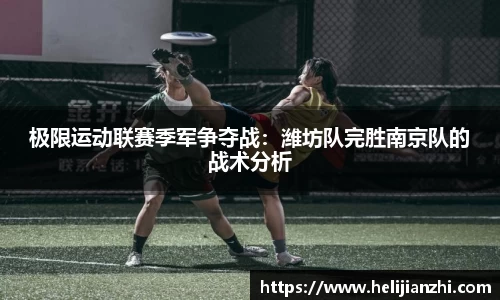 极限运动联赛季军争夺战：潍坊队完胜南京队的战术分析