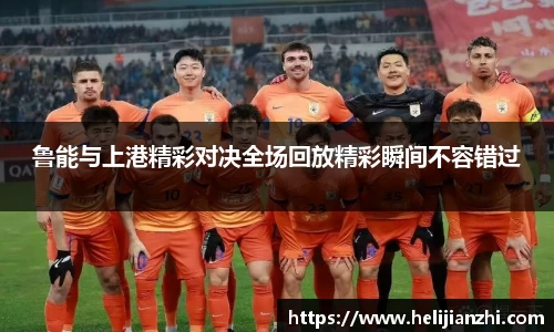 鲁能与上港精彩对决全场回放精彩瞬间不容错过