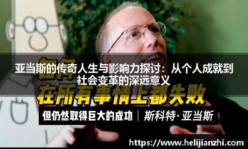 亚当斯的传奇人生与影响力探讨：从个人成就到社会变革的深远意义