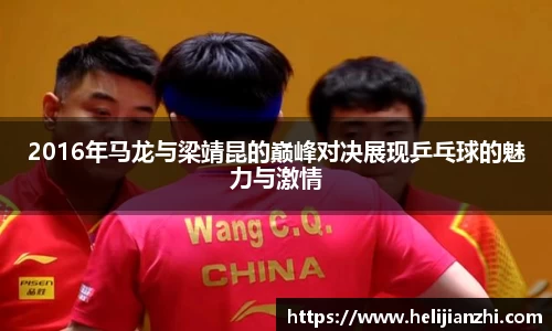 2016年马龙与梁靖昆的巅峰对决展现乒乓球的魅力与激情