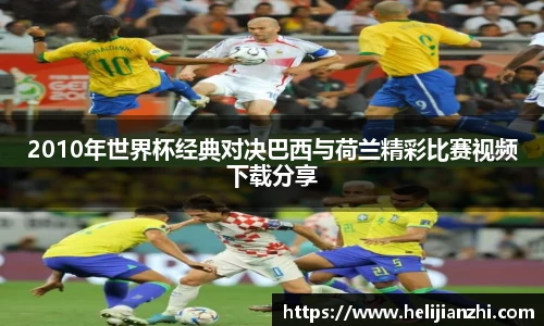 2010年世界杯经典对决巴西与荷兰精彩比赛视频下载分享